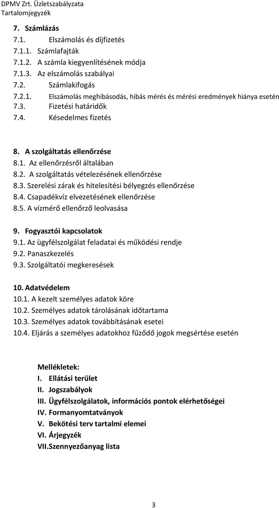 4. Csapadékvíz elvezetésének ellenőrzése 8.5. A vízmérő ellenőrző leolvasása 9. Fogyasztói kapcsolatok 9.1. Az ügyfélszolgálat feladatai és működési rendje 9.2. Panaszkezelés 9.3.