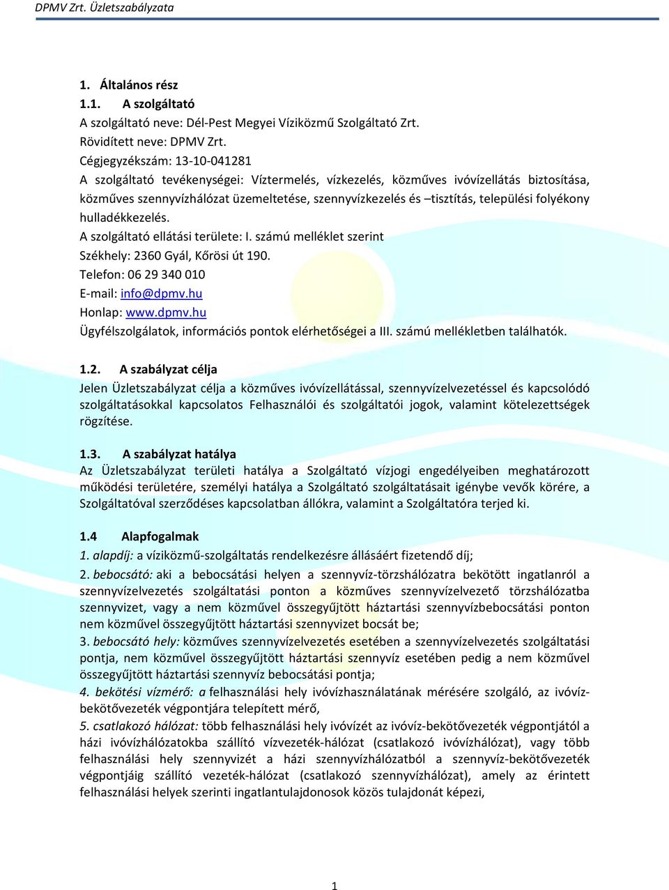 települési folyékony hulladékkezelés. A szolgáltató ellátási területe: I. számú melléklet szerint Székhely: 2360 Gyál, Kőrösi út 190. Telefon: 06 29 340 010 E-mail: info@dpmv.