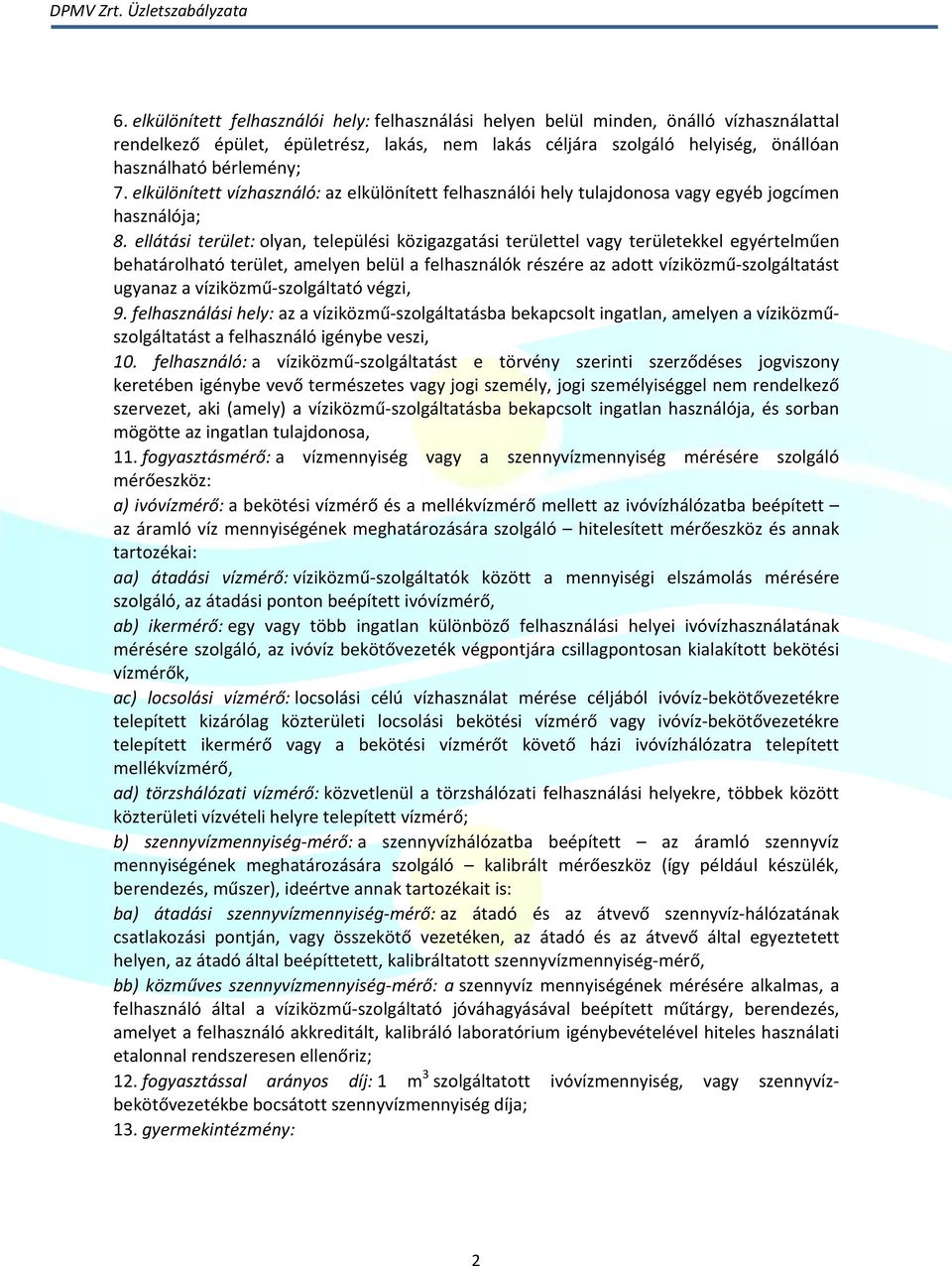 ellátási terület: olyan, települési közigazgatási területtel vagy területekkel egyértelműen behatárolható terület, amelyen belül a felhasználók részére az adott víziközmű-szolgáltatást ugyanaz a