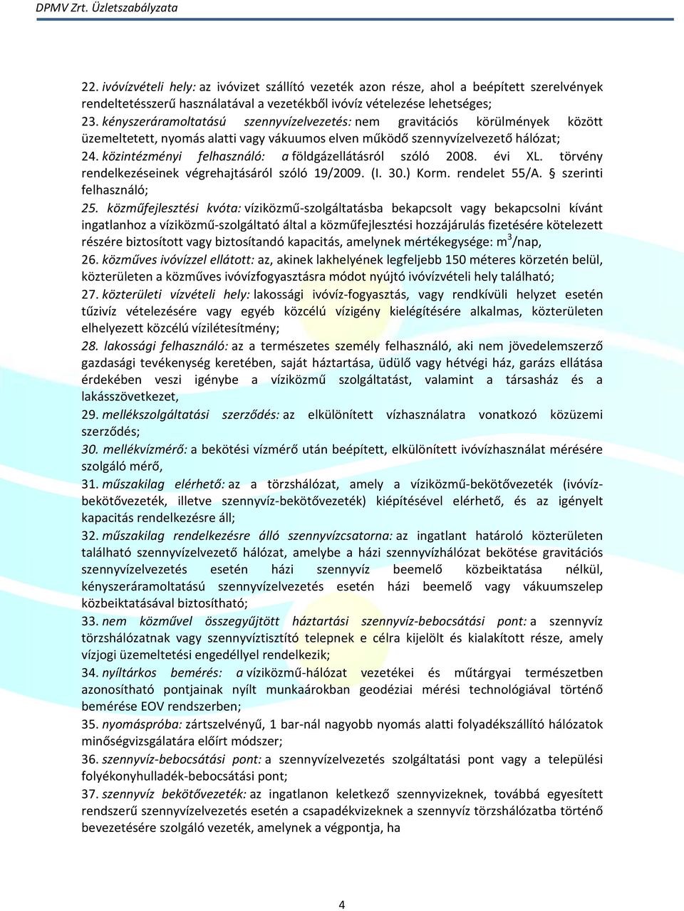 közintézményi felhasználó: a földgázellátásról szóló 2008. évi XL. törvény rendelkezéseinek végrehajtásáról szóló 19/2009. (I. 30.) Korm. rendelet 55/A. szerinti felhasználó; 25.