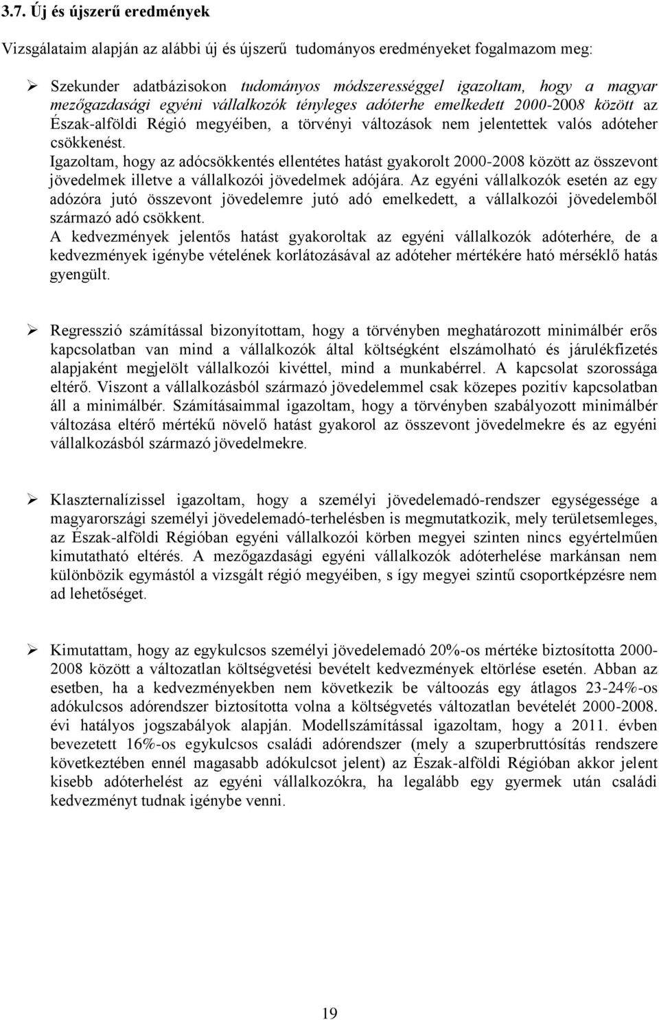 Igazoltam, hogy az adócsökkentés ellentétes hatást gyakorolt 2000-2008 között az összevont jövedelmek illetve a vállalkozói jövedelmek adójára.