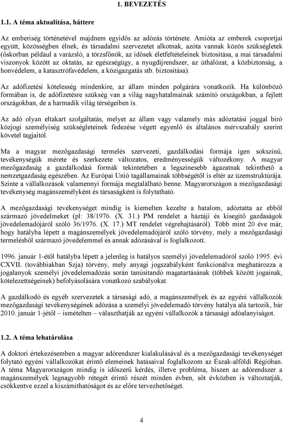 biztosítása, a mai társadalmi viszonyok között az oktatás, az egészségügy, a nyugdíjrendszer, az úthálózat, a közbiztonság, a honvédelem, a katasztrófavédelem, a közigazgatás stb. biztosítása).