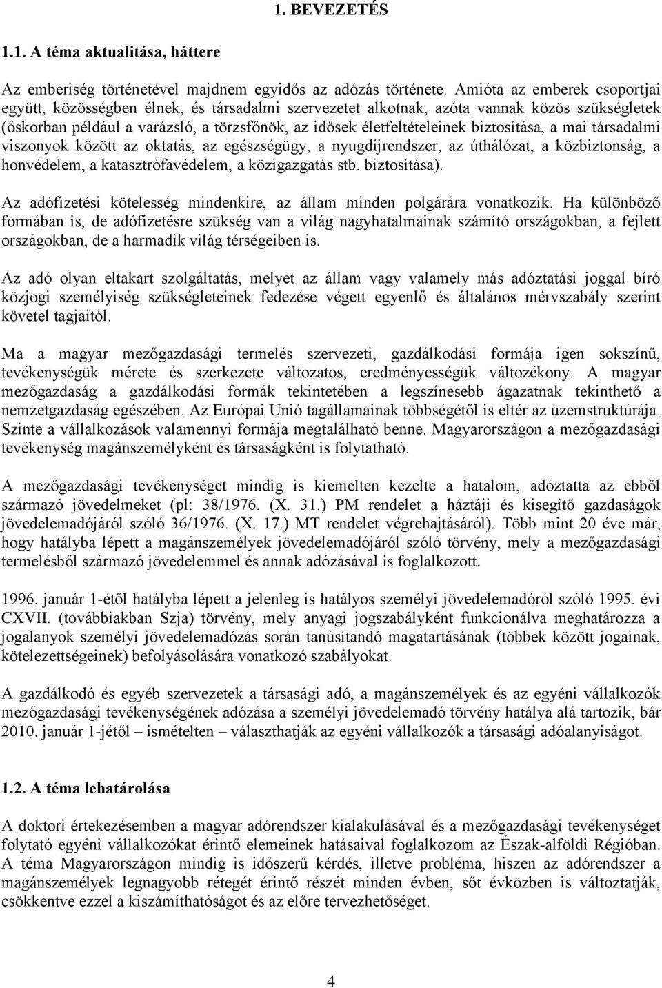 biztosítása, a mai társadalmi viszonyok között az oktatás, az egészségügy, a nyugdíjrendszer, az úthálózat, a közbiztonság, a honvédelem, a katasztrófavédelem, a közigazgatás stb. biztosítása).