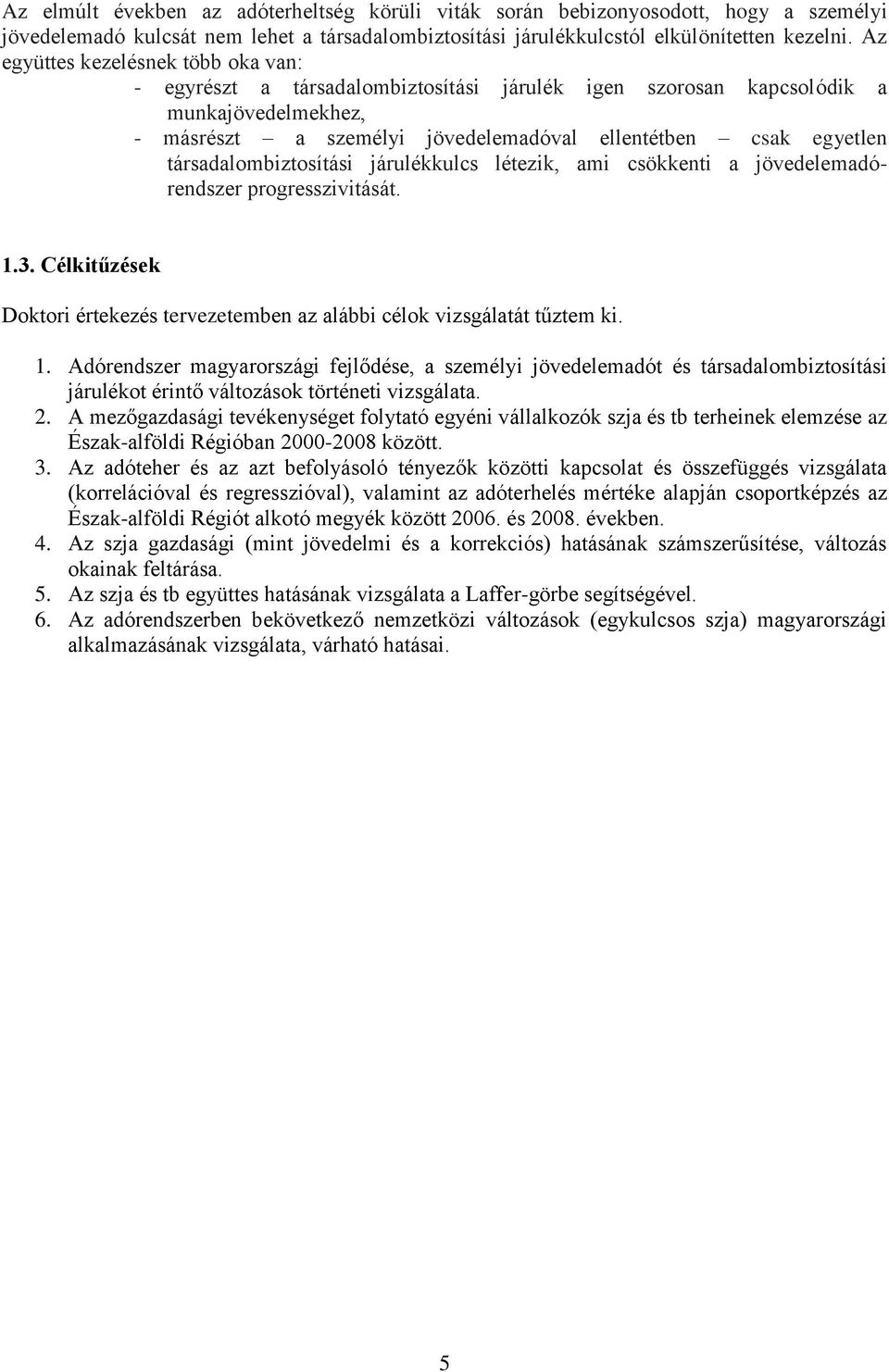 társadalombiztosítási járulékkulcs létezik, ami csökkenti a jövedelemadórendszer progresszivitását. 1.