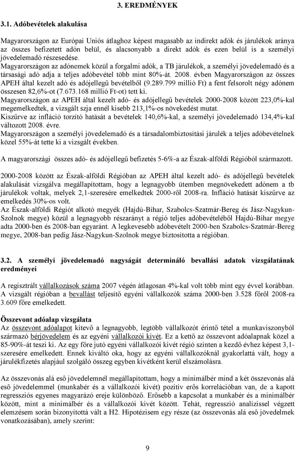 személyi jövedelemadó részesedése. Magyarországon az adónemek közül a forgalmi adók, a TB járulékok, a személyi jövedelemadó és a társasági adó adja a teljes adóbevétel több mint 80%-át. 2008.