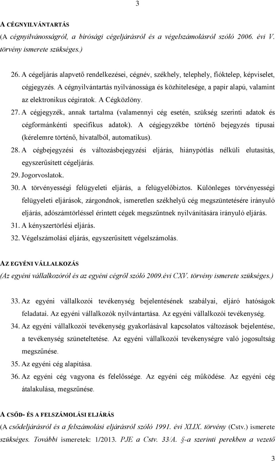 A cégnyilvántartás nyilvánossága és közhitelesége, a papír alapú, valamint az elektronikus cégiratok. A Cégközlöny. 27.