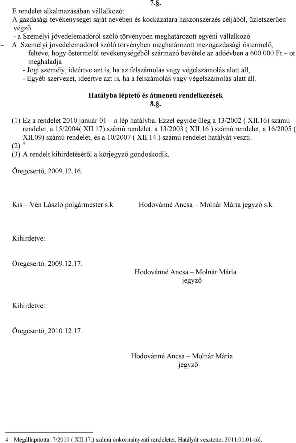 000 Ft ot meghaladja - Jogi személy, ideértve azt is, ha az felszámolás vagy végelszámolás alatt áll, - Egyéb szervezet, ideértve azt is, ha a felszámolás vagy végelszámolás alatt áll.