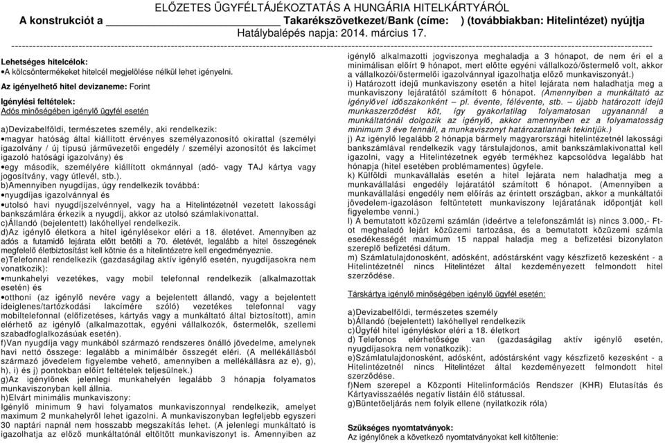 személyazonosító okirattal (személyi igazolvány / új típusú járművezetői engedély / személyi azonosítót és lakcímet igazoló hatósági igazolvány) és egy második, személyére kiállított okmánnyal (adó-