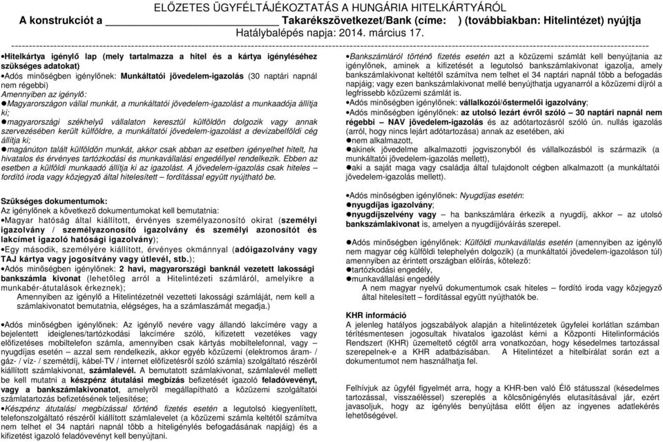 külföldre, a munkáltatói jövedelem-igazolást a devizabelföldi cég állítja ki; magánúton talált külföldön munkát, akkor csak abban az esetben igényelhet hitelt, ha hivatalos és érvényes tartózkodási