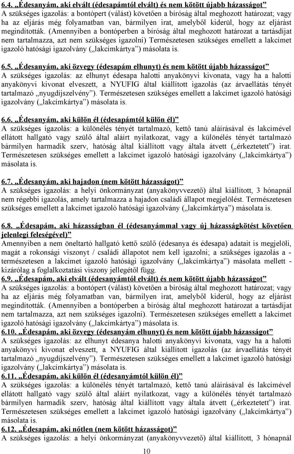 (Amennyiben a bontóperben a bíróság által meghozott határozat a tartásdíjat nem tartalmazza, azt nem szükséges igazolni) Természetesen szükséges emellett a lakcímet igazoló hatósági igazolvány (