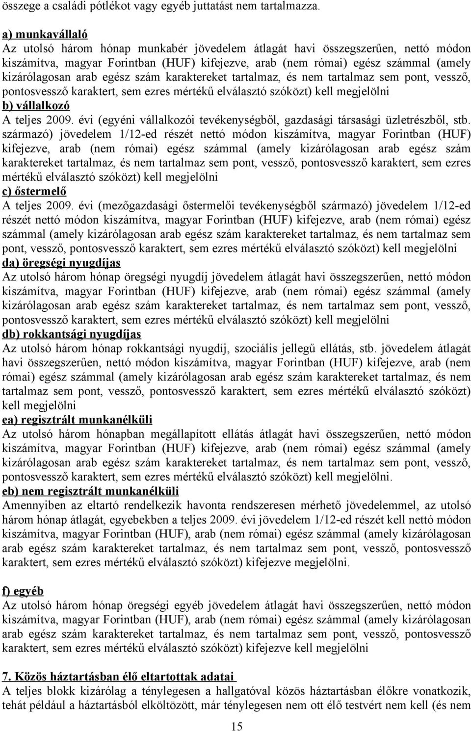 egész szám karaktereket tartalmaz, és nem tartalmaz sem pont, vessző, pontosvessző karaktert, sem ezres mértékű elválasztó szóközt) kell megjelölni b) vállalkozó A teljes 2009.