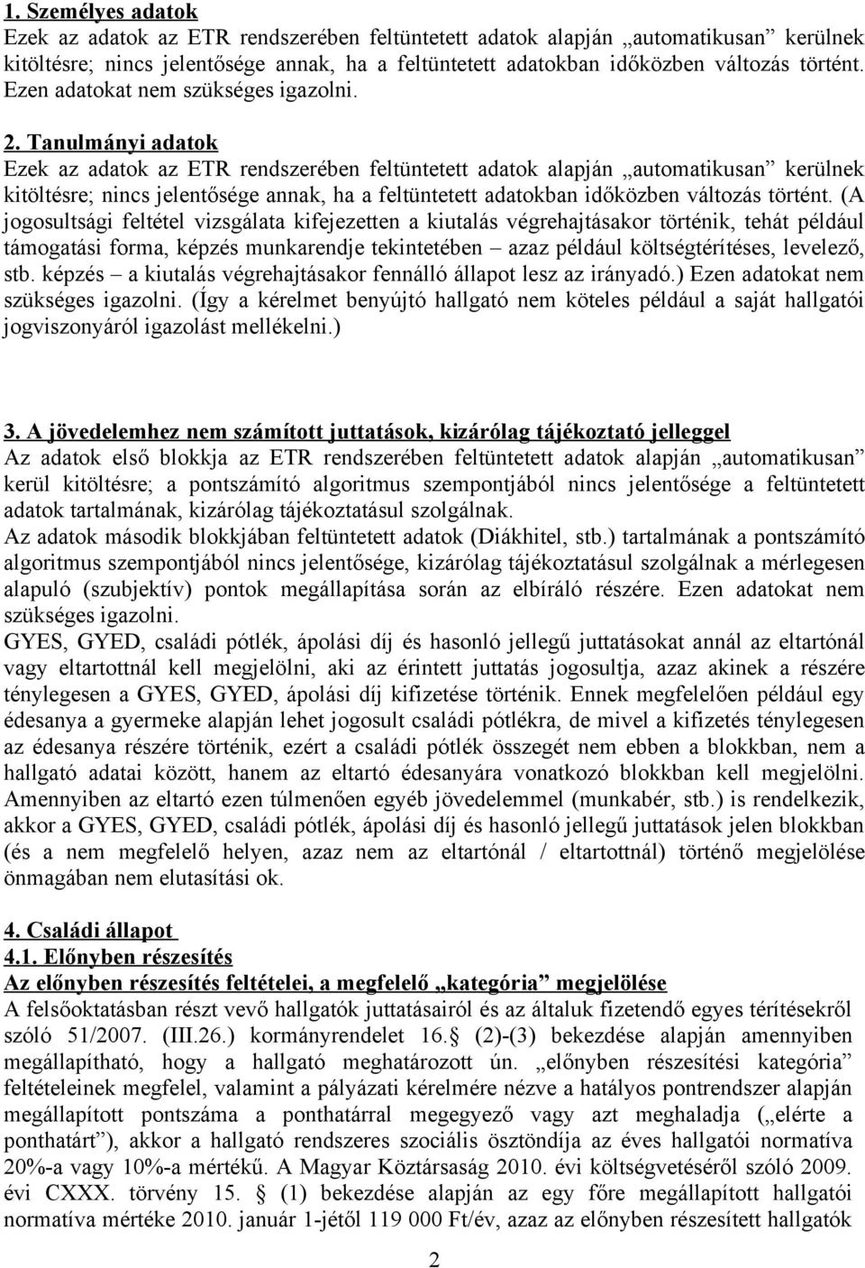Tanulmányi adatok Ezek az adatok az ETR rendszerében feltüntetett adatok alapján automatikusan kerülnek kitöltésre; nincs jelentősége annak, ha a feltüntetett adatokban időközben változás történt.