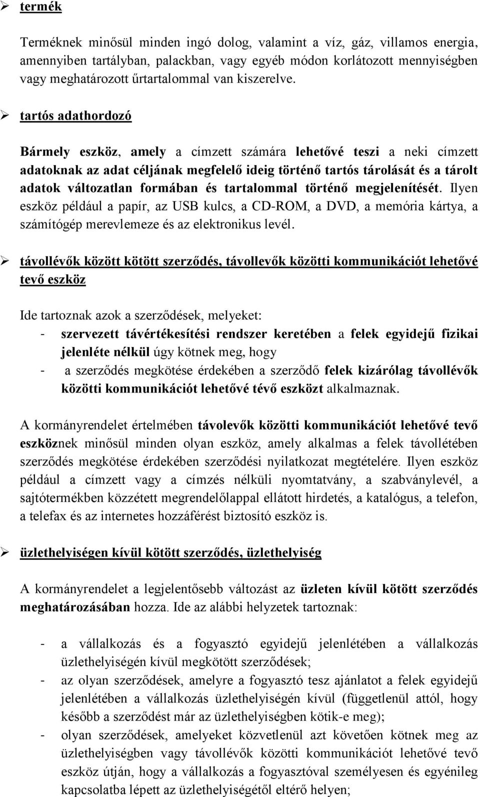 tartós adathordozó Bármely eszköz, amely a címzett számára lehetővé teszi a neki címzett adatoknak az adat céljának megfelelő ideig történő tartós tárolását és a tárolt adatok változatlan formában és