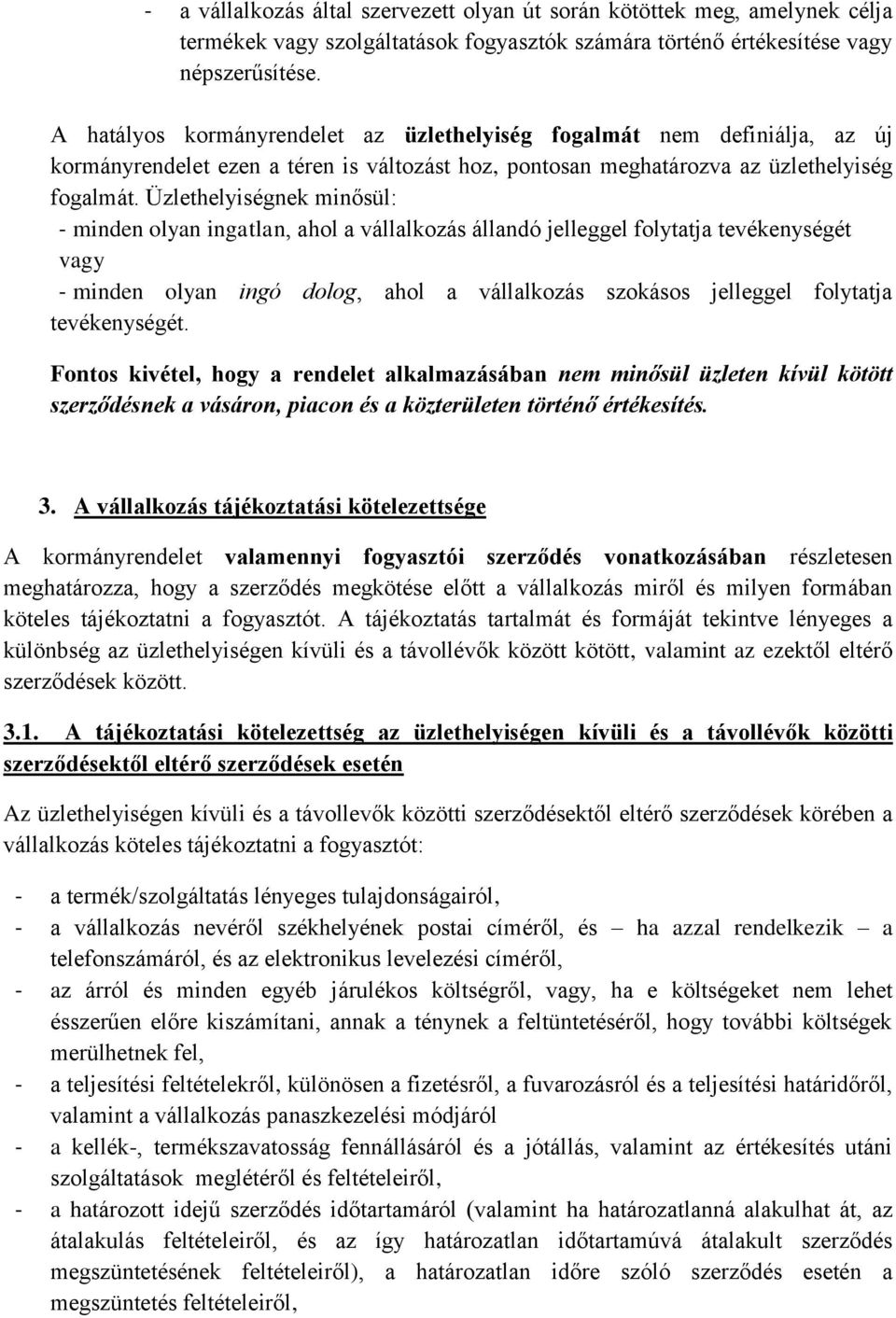 Üzlethelyiségnek minősül: - minden olyan ingatlan, ahol a vállalkozás állandó jelleggel folytatja tevékenységét vagy - minden olyan ingó dolog, ahol a vállalkozás szokásos jelleggel folytatja