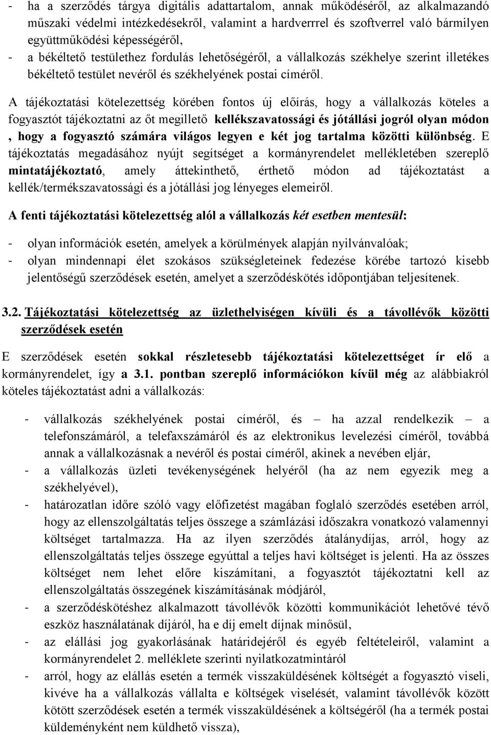 A tájékoztatási kötelezettség körében fontos új előírás, hogy a vállalkozás köteles a fogyasztót tájékoztatni az őt megillető kellékszavatossági és jótállási jogról olyan módon, hogy a fogyasztó