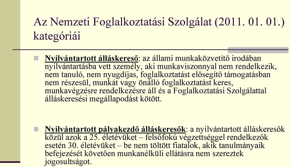 foglalkoztatást elősegítő támogatásban nem részesül, munkát vagy önálló foglalkoztatást keres, munkavégzésre rendelkezésre áll és a Foglalkoztatási Szolgálattal