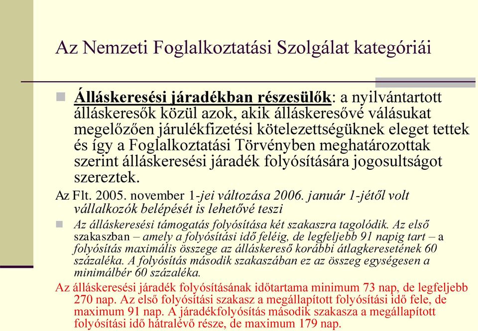 január 1-jétől volt vállalkozók belépését is lehetővé teszi Az álláskeresési támogatás folyósítása két szakaszra tagolódik.