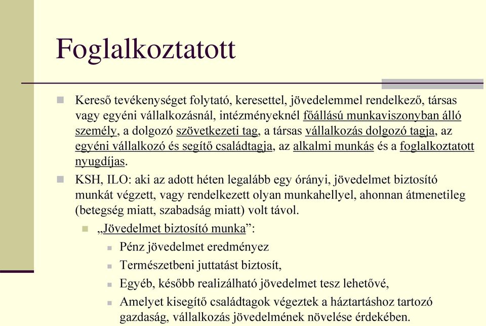 KSH, ILO: aki az adott héten legalább egy órányi, jövedelmet biztosító munkát végzett, vagy rendelkezett olyan munkahellyel, ahonnan átmenetileg (betegség miatt, szabadság miatt) volt távol.