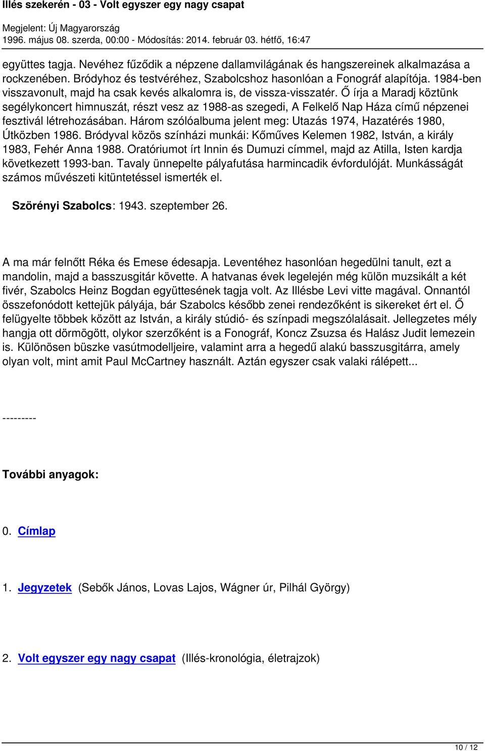Ő írja a Maradj köztünk segélykoncert himnuszát, részt vesz az 1988-as szegedi, A Felkelő Nap Háza című népzenei fesztivál létrehozásában.