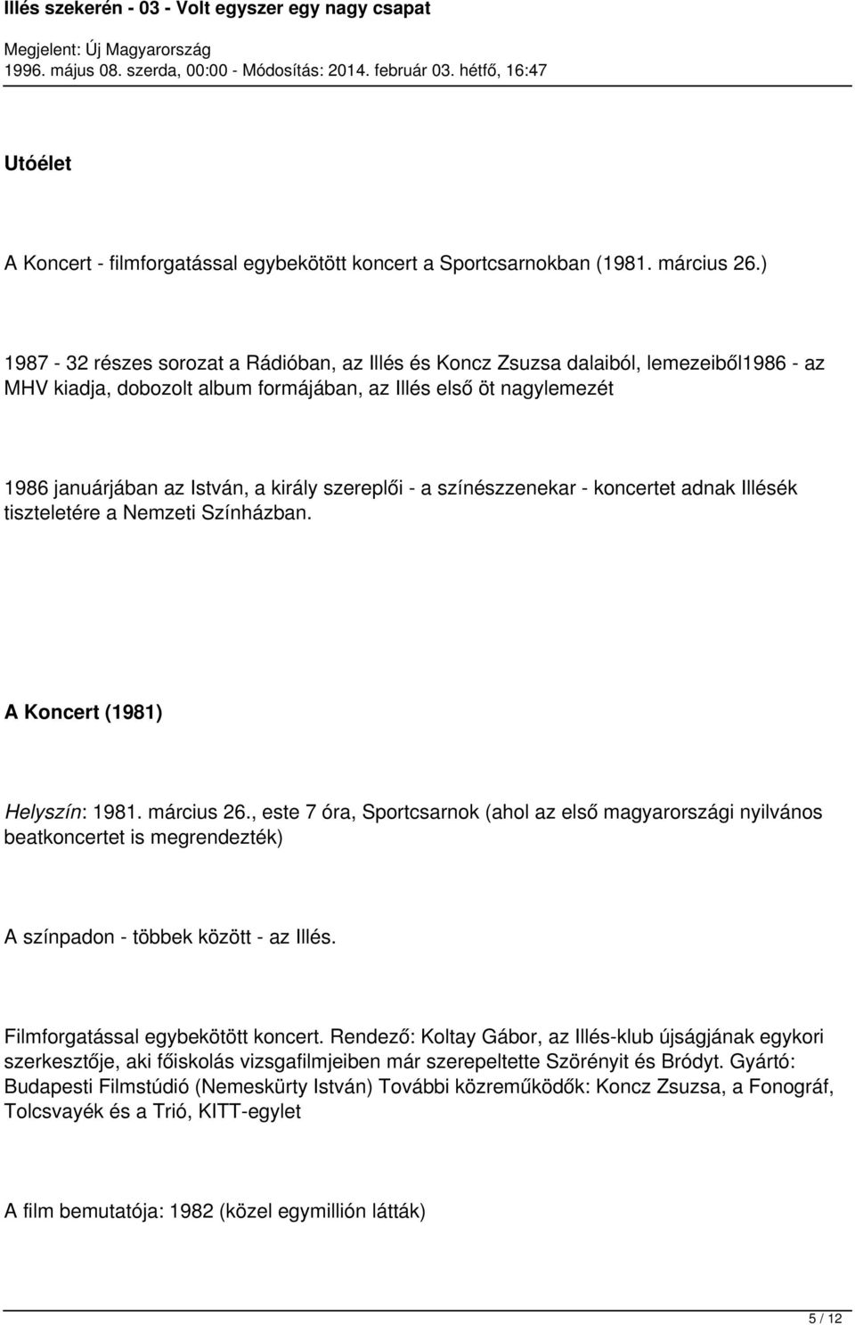 szereplői - a színészzenekar - koncertet adnak Illésék tiszteletére a Nemzeti Színházban. A Koncert (1981) Helyszín: 1981. március 26.