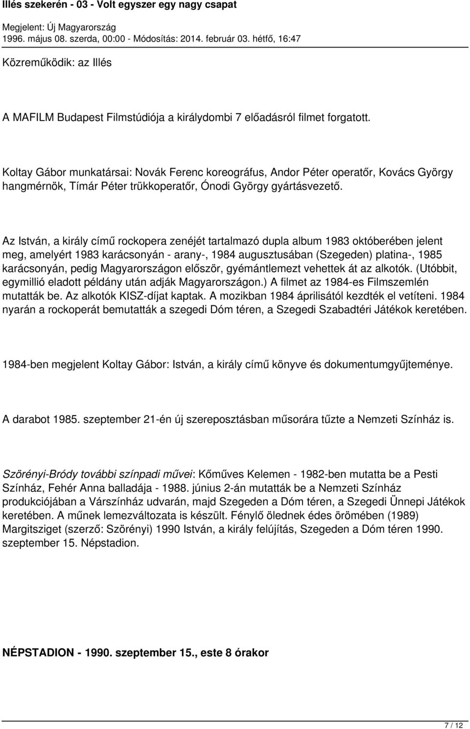 Az István, a király című rockopera zenéjét tartalmazó dupla album 1983 októberében jelent meg, amelyért 1983 karácsonyán - arany-, 1984 augusztusában (Szegeden) platina-, 1985 karácsonyán, pedig