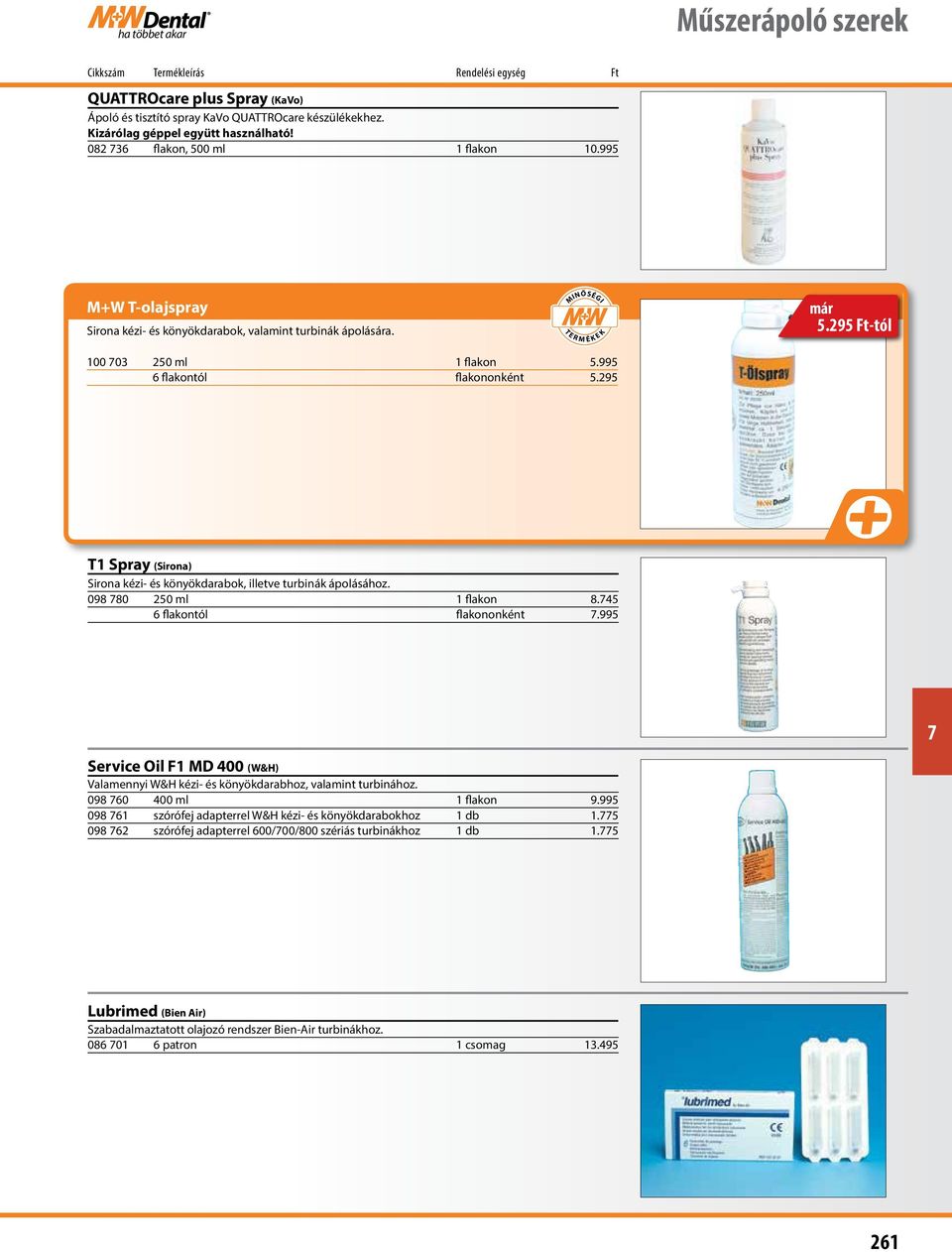 295 T1 Spray (Sirona) Sirona kézi- és könyökdarabok, illetve turbinák ápolásához. 098 80 250 ml 1 flakon 8.45 6 flakontól flakononként.