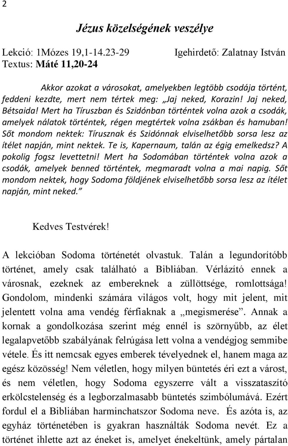 Mert ha Tíruszban és Szidónban történtek volna azok a csodák, amelyek nálatok történtek, régen megtértek volna zsákban és hamuban!