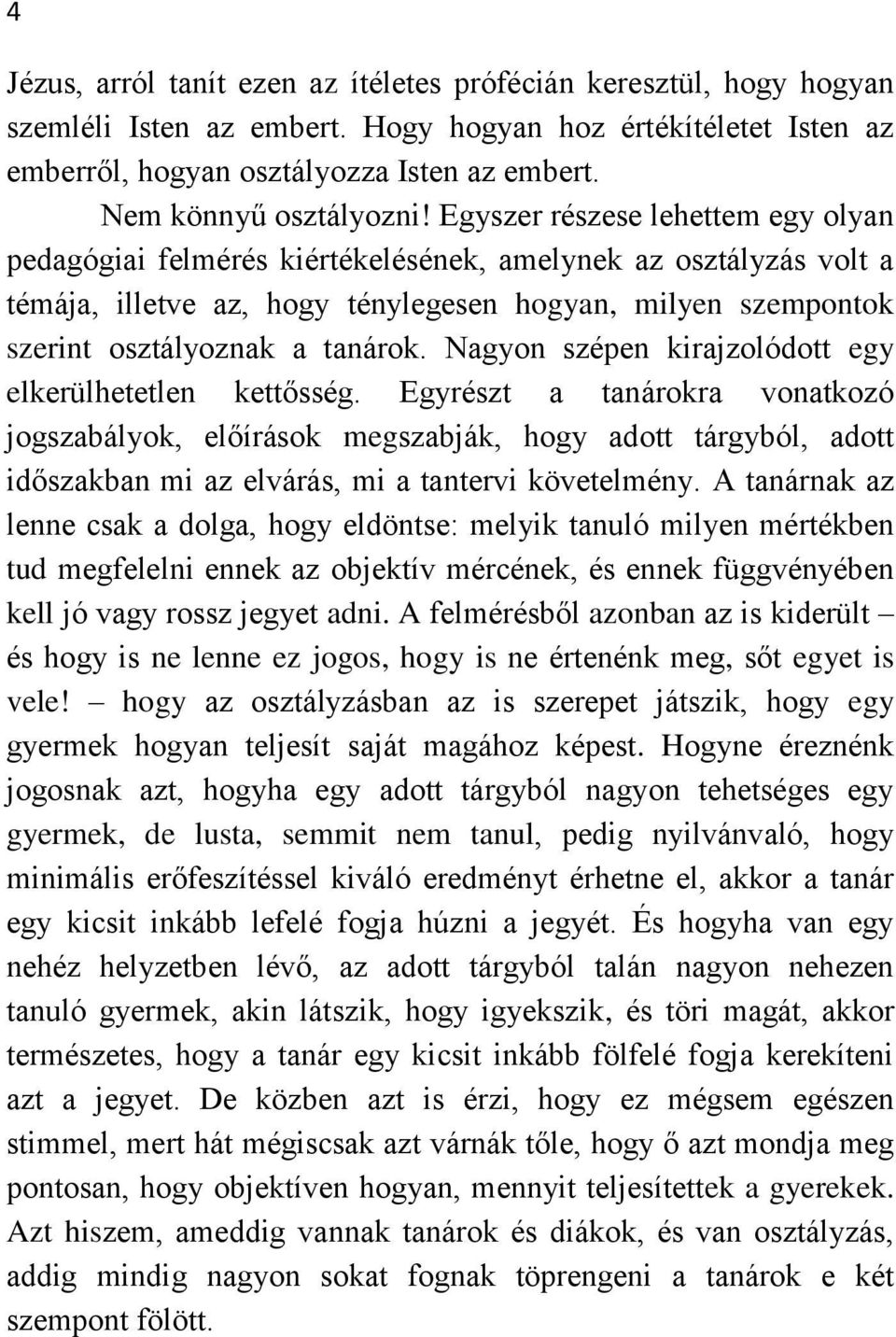 Egyszer részese lehettem egy olyan pedagógiai felmérés kiértékelésének, amelynek az osztályzás volt a témája, illetve az, hogy ténylegesen hogyan, milyen szempontok szerint osztályoznak a tanárok.