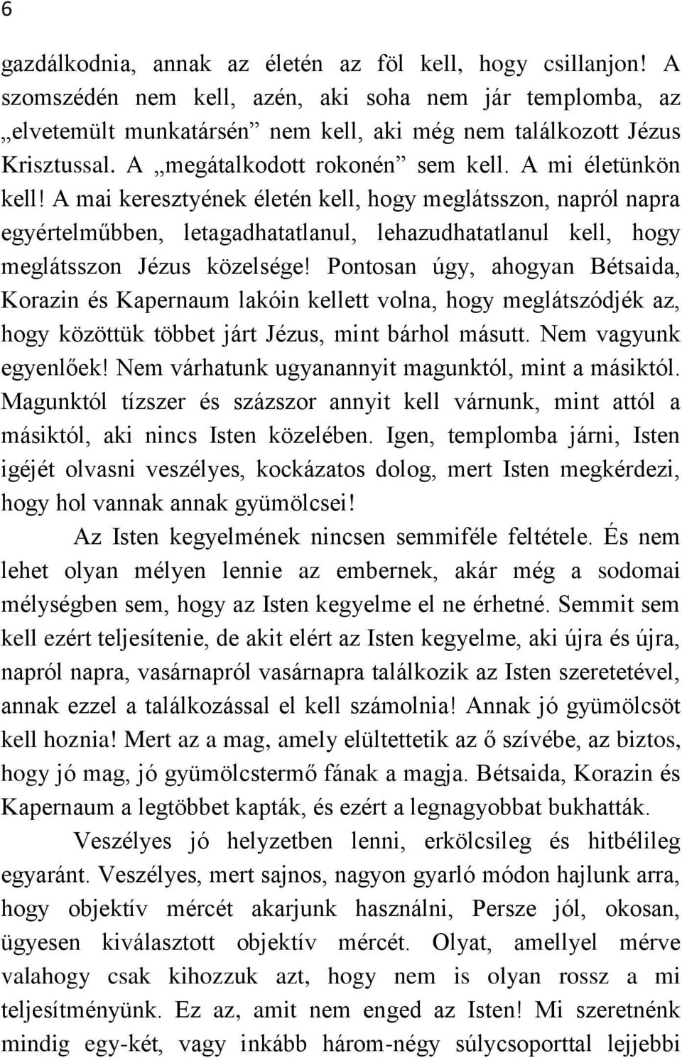A mai keresztyének életén kell, hogy meglátsszon, napról napra egyértelműbben, letagadhatatlanul, lehazudhatatlanul kell, hogy meglátsszon Jézus közelsége!