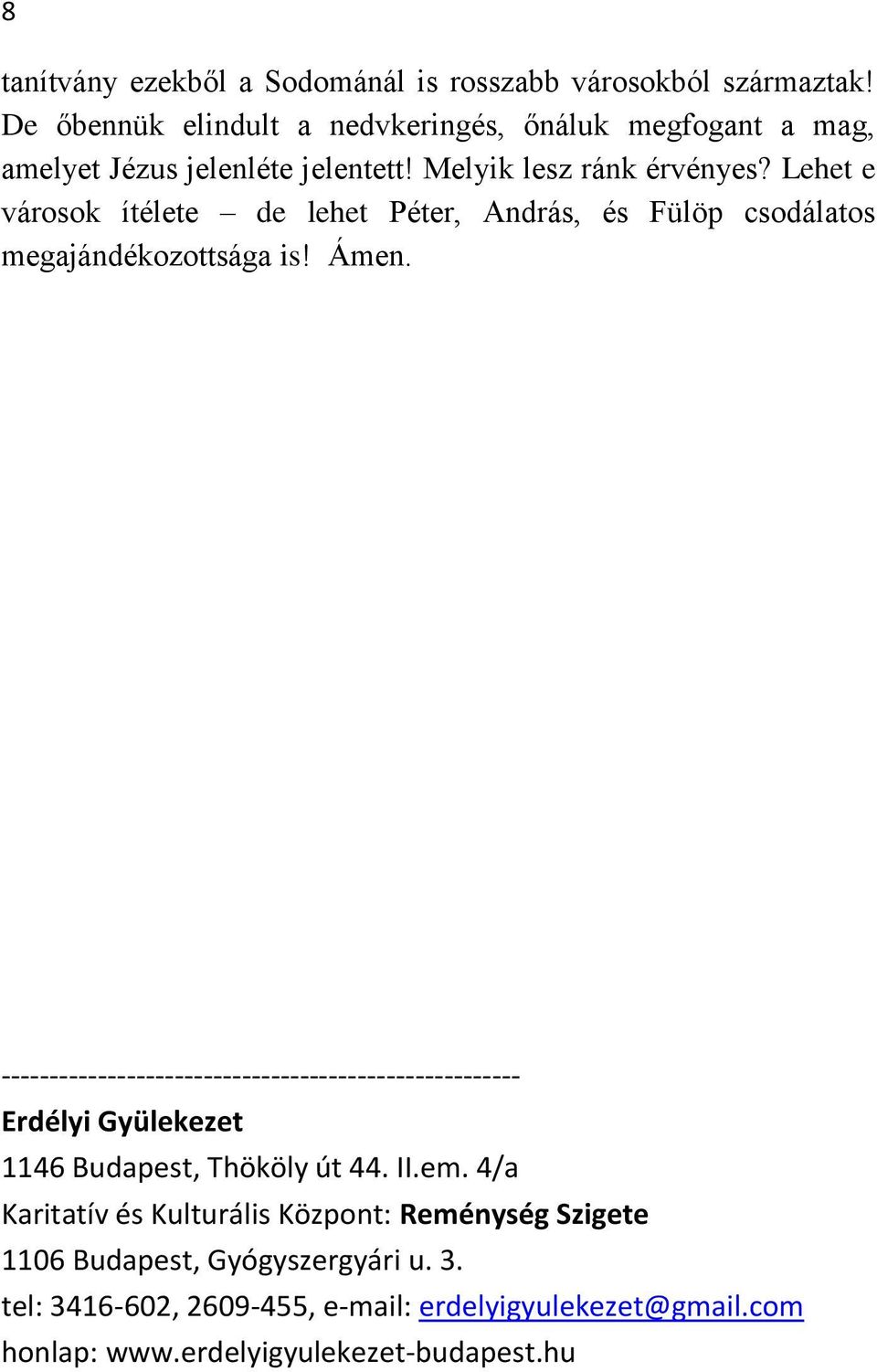 Lehet e városok ítélete de lehet Péter, András, és Fülöp csodálatos megajándékozottsága is! Ámen.