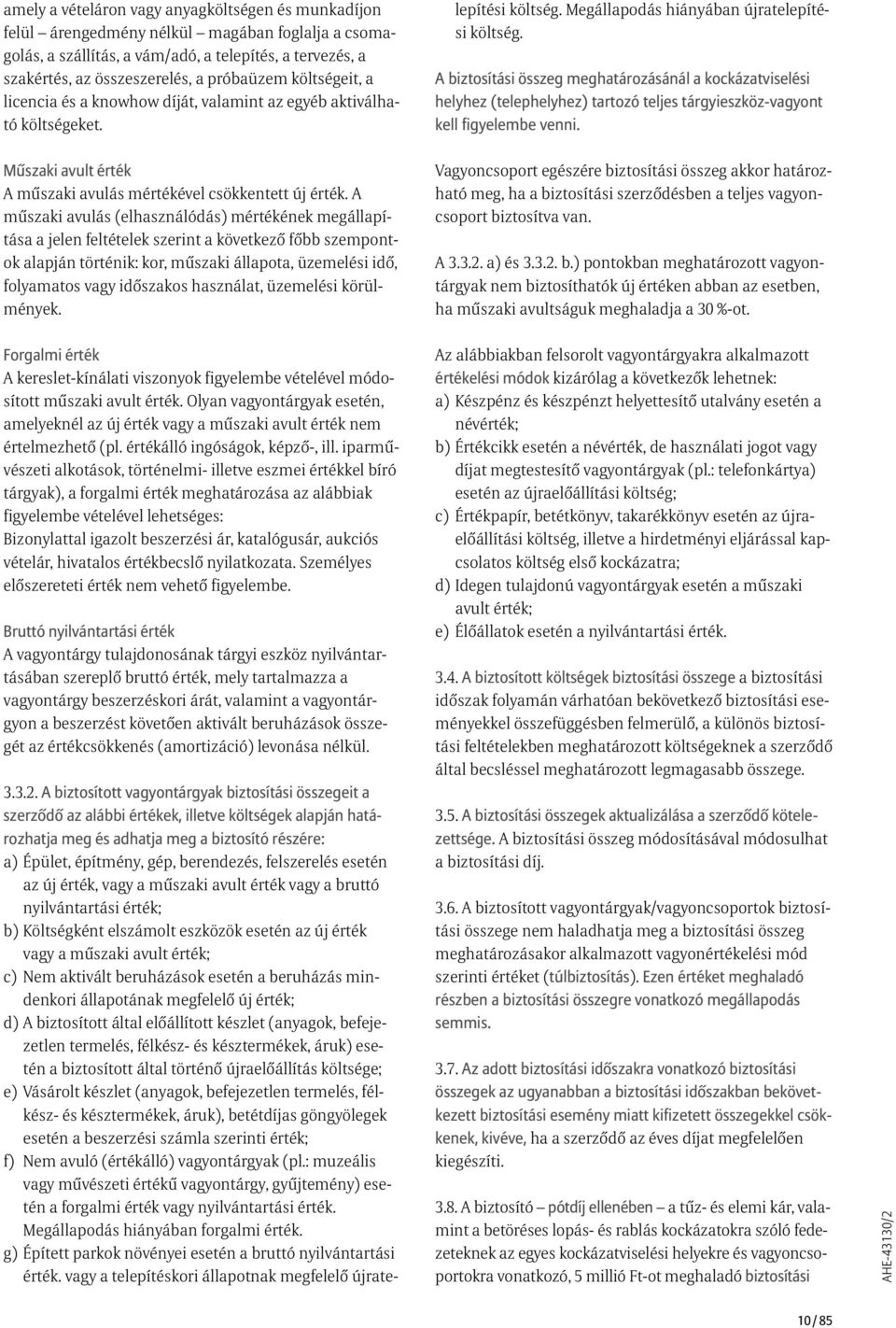 A biztosított vagyontárgyak biztosítási összegeit a szerződő az alábbi értékek, illetve költségek alapján határozhatja meg és adhatja meg a biztosító részére: a) Épület, építmény, gép, berendezés,