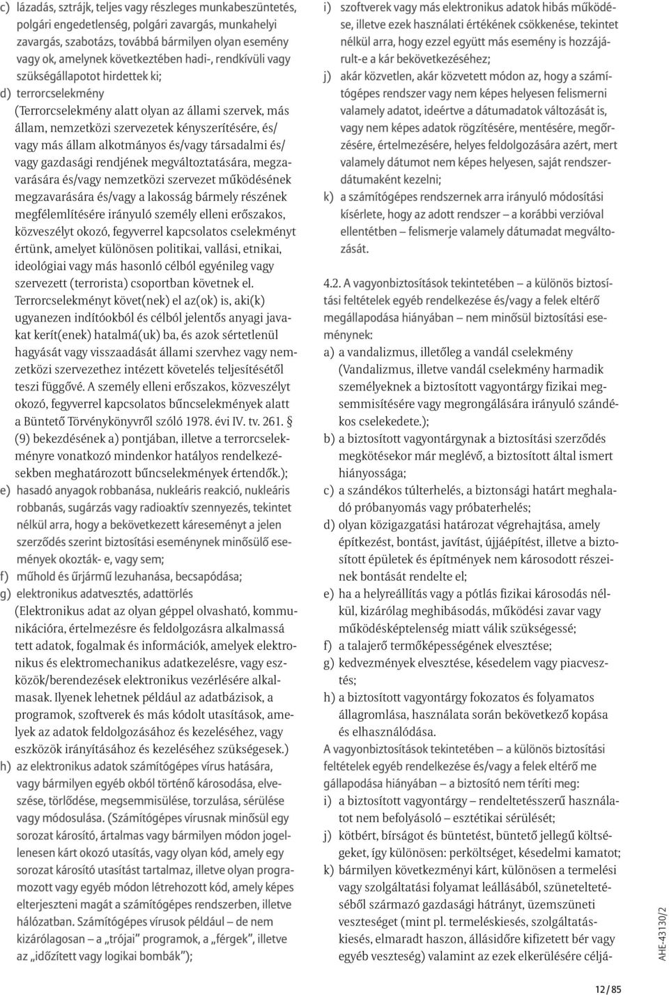alkotmányos és/vagy társadalmi és/ vagy gazdasági rendjének megváltoztatására, megzavarására és/vagy nemzetközi szervezet működésének megzavarására és/vagy a lakosság bármely részének