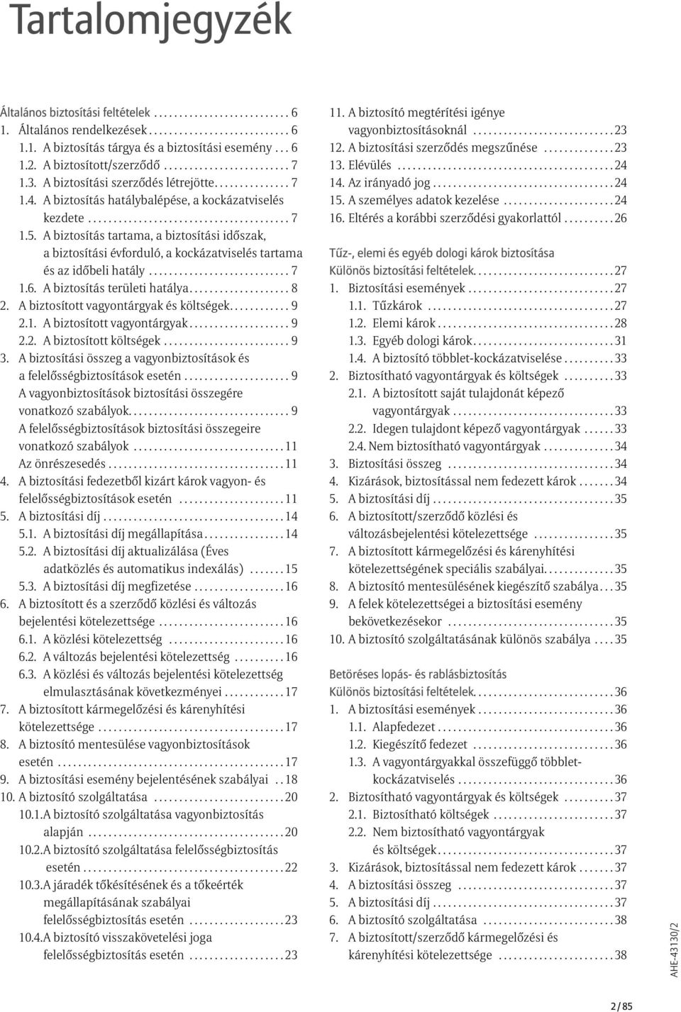 A biztosítás tartama, a biztosítási időszak, a biztosítási évforduló, a kockázatviselés tartama és az időbeli hatály............................ 7 1.6. A biztosítás területi hatálya.................... 8 2.