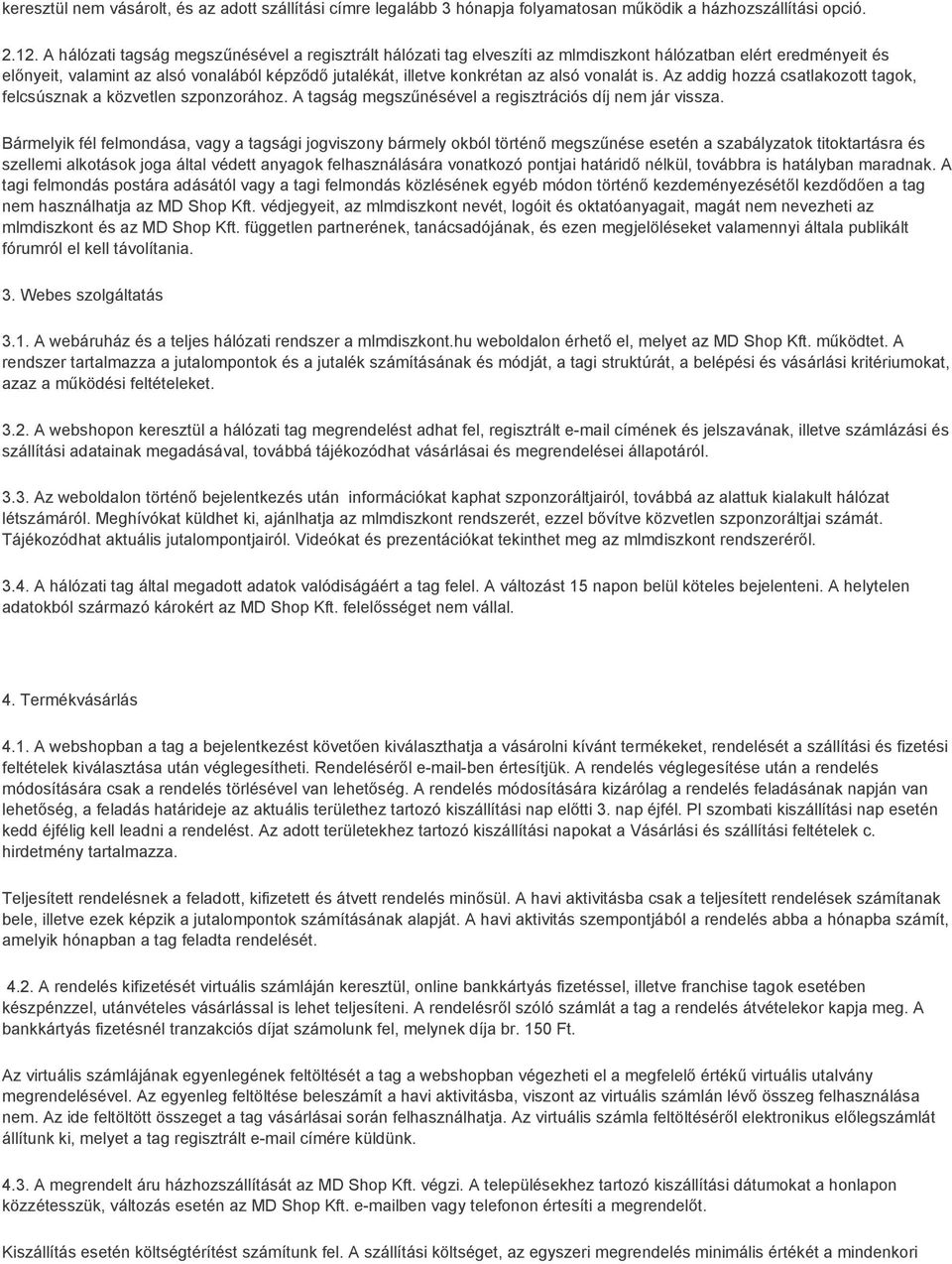 vonalát is. Az addig hozzá csatlakozott tagok, felcsúsznak a közvetlen szponzorához. A tagság megszűnésével a regisztrációs díj nem jár vissza.