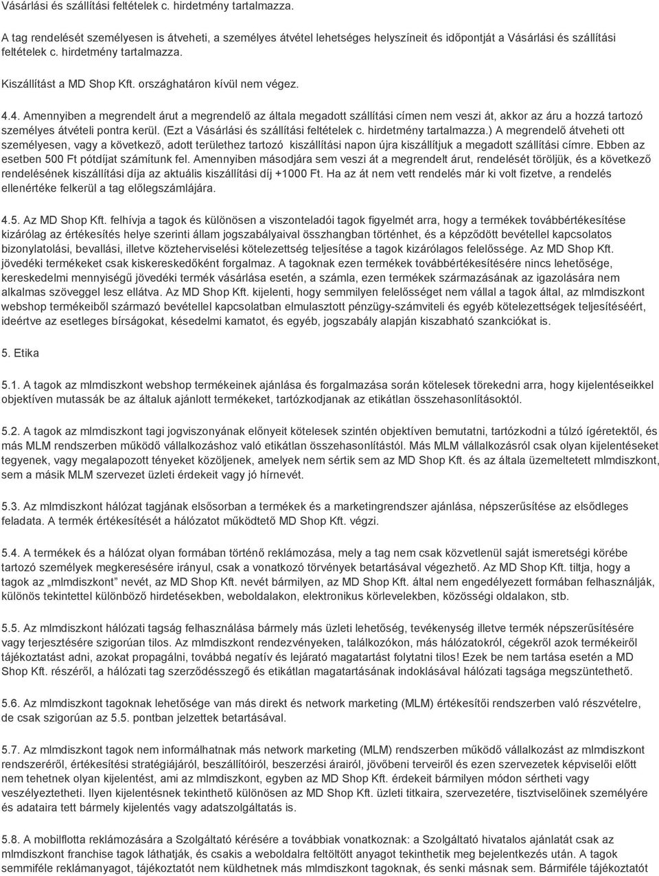 4. Amennyiben a megrendelt árut a megrendelő az általa megadott szállítási címen nem veszi át, akkor az áru a hozzá tartozó személyes átvételi pontra kerül.