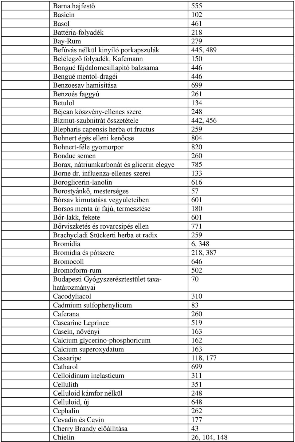 elleni kenőcse 804 Bohnert-féle gyomorpor 820 Bonduc semen 260 Borax, nátriumkarbonát és glicerin elegye 785 Borne dr.