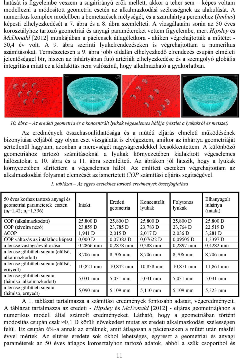 A vizsgálataim során az 50 éves korosztályhoz tartozó geometriai és anyagi paramétereket vettem figyelembe, mert Hipsley és McDonald [2012] munkájában a páciensek átlagéletkora - akiken