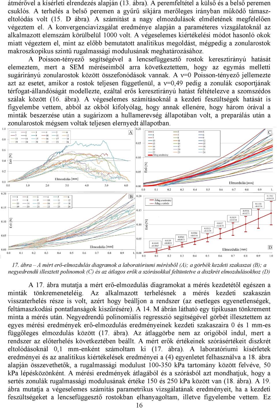 A végeselemes kiértékelési módot hasonló okok miatt végeztem el, mint az előbb bemutatott analitikus megoldást, mégpedig a zonularostok makroszkopikus szintű rugalmassági modulusának meghatározásához.