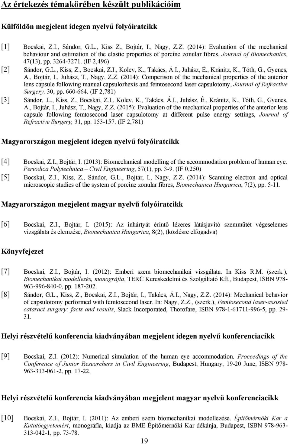 Journal of Biomechanics, 47(13), pp. 3264-3271. (IF 2,496) [2] Sándor, G.L., Kiss, Z., Bocskai, Z.I., Kolev, K., Takács, Á.I., Juhász, É., Kránitz, K., Tóth, G., Gyenes, A., Bojtár, I., Juhász, T.