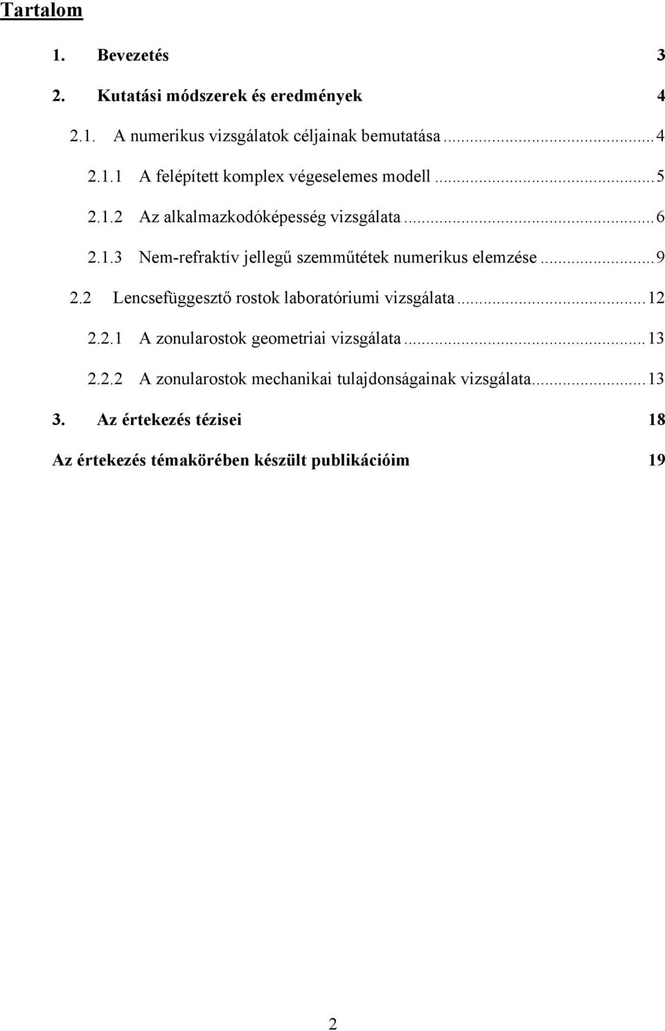 2 Lencsefüggesztő rostok laboratóriumi vizsgálata... 12 2.2.1 A zonularostok geometriai vizsgálata... 13 2.2.2 A zonularostok mechanikai tulajdonságainak vizsgálata.