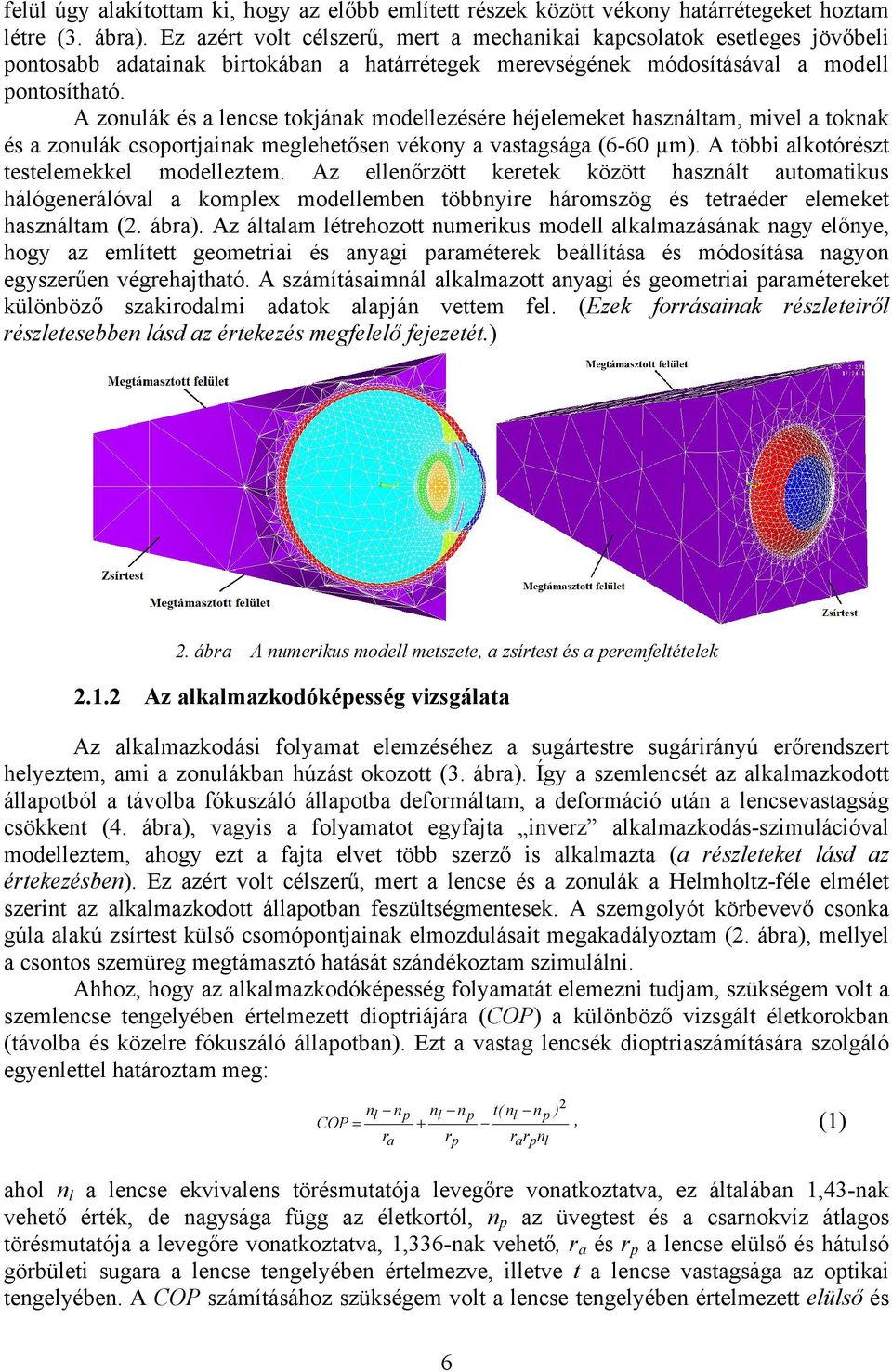 A zonulák és a lencse tokjának modellezésére héjelemeket használtam, mivel a toknak és a zonulák csoportjainak meglehetősen vékony a vastagsága (6-60 µm).