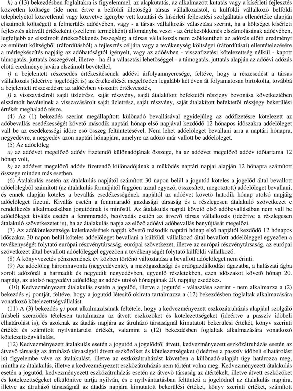 - a társas vállalkozás választása szerint, ha a költséget kísérleti fejlesztés aktivált értékeként (szellemi termékként) állományba veszi - az értékcsökkenés elszámolásának adóévében, legfeljebb az