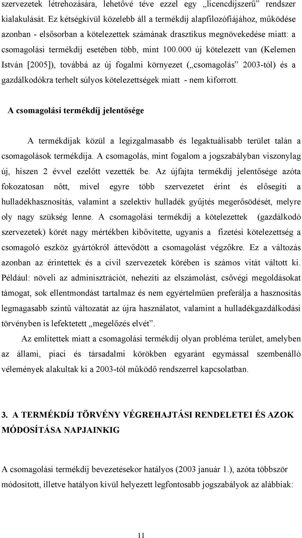 000 új kötelezett van (Kelemen István [2005]), továbbá az új fogalmi környezet ( csomagolás 2003-tól) és a gazdálkodókra terhelt súlyos kötelezettségek miatt - nem kiforrott.