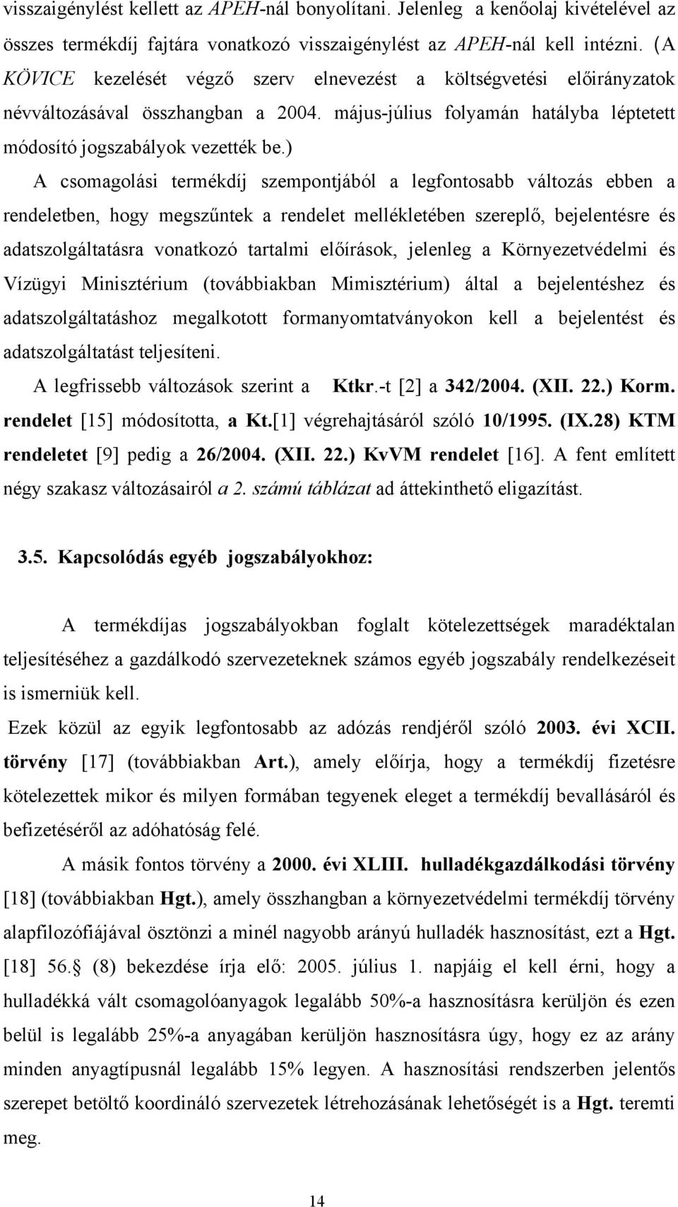 ) A csomagolási termékdíj szempontjából a legfontosabb változás ebben a rendeletben, hogy megszűntek a rendelet mellékletében szereplő, bejelentésre és adatszolgáltatásra vonatkozó tartalmi