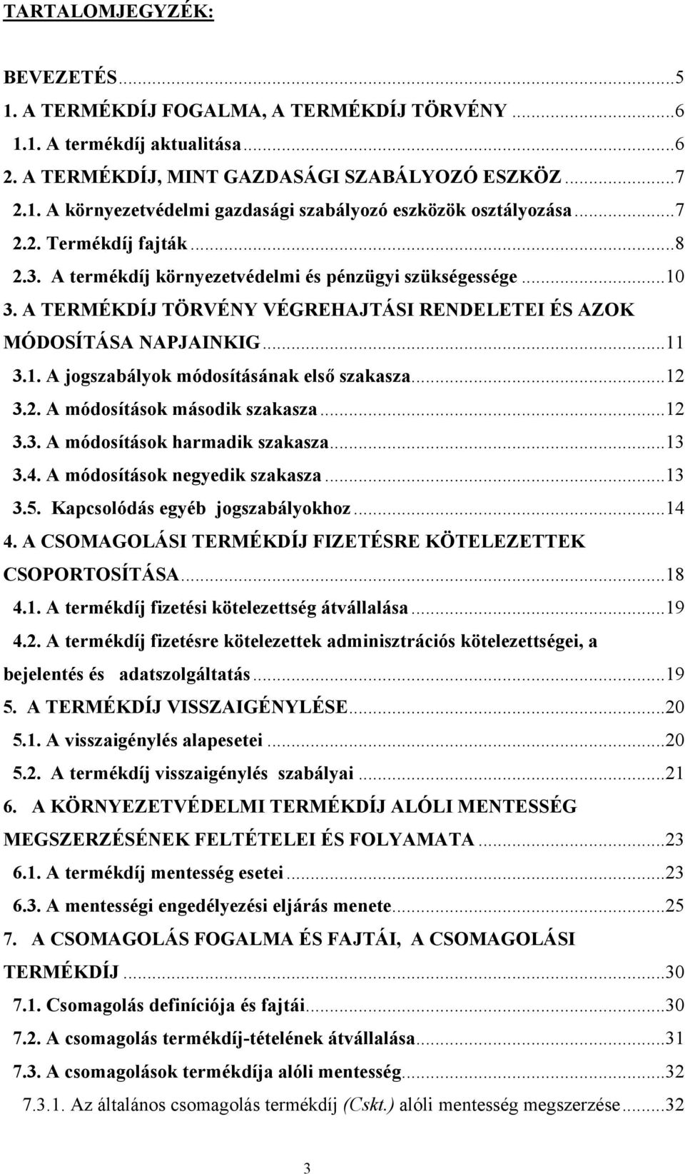 ..12 3.2. A módosítások második szakasza...12 3.3. A módosítások harmadik szakasza...13 3.4. A módosítások negyedik szakasza...13 3.5. Kapcsolódás egyéb jogszabályokhoz...14 4.