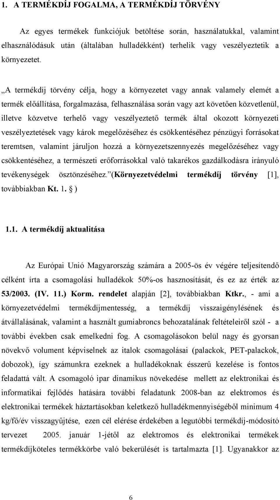 A termékdíj törvény célja, hogy a környezetet vagy annak valamely elemét a termék előállítása, forgalmazása, felhasználása során vagy azt követően közvetlenül, illetve közvetve terhelő vagy