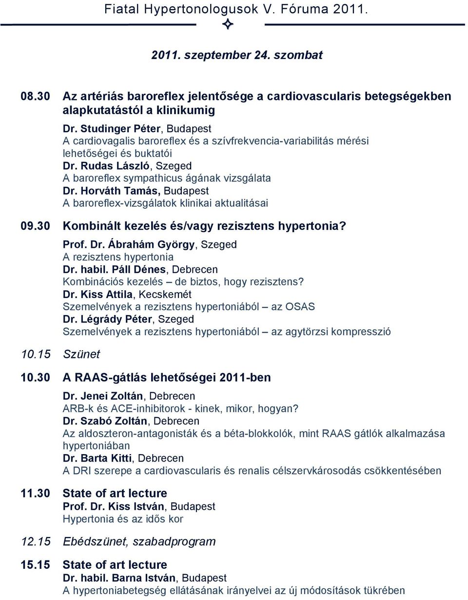 Horváth Tamás, Budapest A baroreflex-vizsgálatok klinikai aktualitásai 09.30 Kombinált kezelés és/vagy rezisztens hypertonia? 10.15 Szünet Prof. Dr. Ábrahám György, Szeged A rezisztens hypertonia Dr.