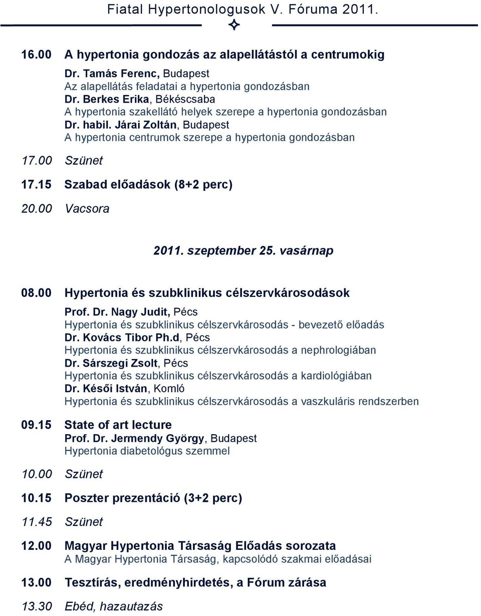 15 Szabad előadások (8+2 perc) 20.00 Vacsora 2011. szeptember 25. vasárnap 08.00 Hypertonia és szubklinikus célszervkárosodások Prof. Dr.