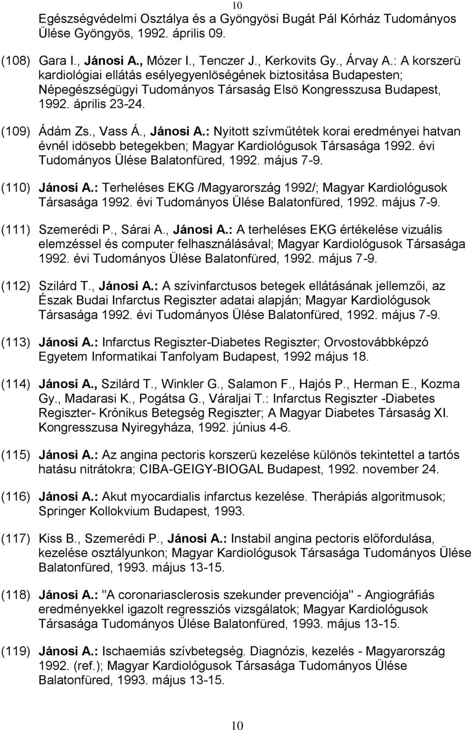 : Nyitott szívműtétek korai eredményei hatvan évnél idösebb betegekben; Magyar Kardiológusok Társasága 1992. évi Tudományos Ülése Balatonfüred, 1992. május 7-9. (110) Jánosi A.