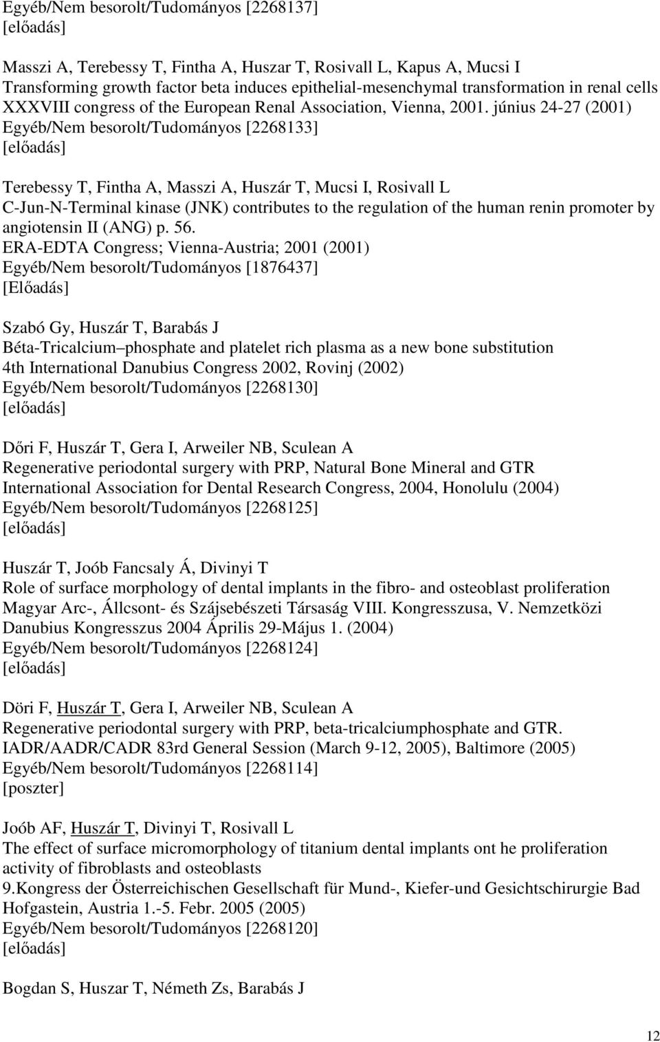 június 24-27 (2001) Egyéb/Nem besorolt/tudományos [2268133] Terebessy T, Fintha A, Masszi A, Huszár T, Mucsi I, Rosivall L C-Jun-N-Terminal kinase (JNK) contributes to the regulation of the human